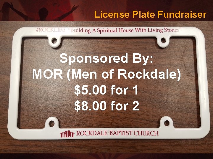 License Plate Fundraiser Sponsored By: MOR (Men of Rockdale) $5. 00 for 1 $8.