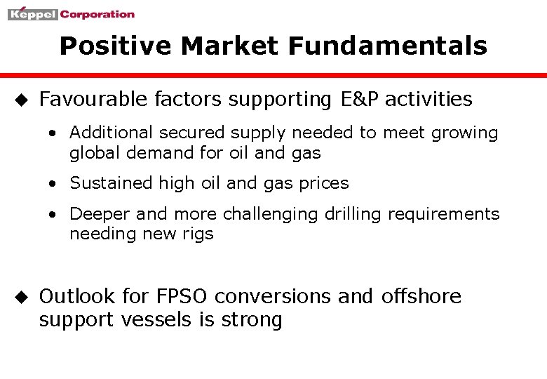 Positive Market Fundamentals u Favourable factors supporting E&P activities • Additional secured supply needed