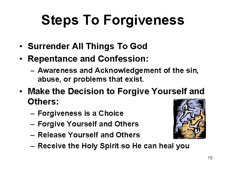 Steps To Forgiveness • Surrender All Things To God • Repentance and Confession: –