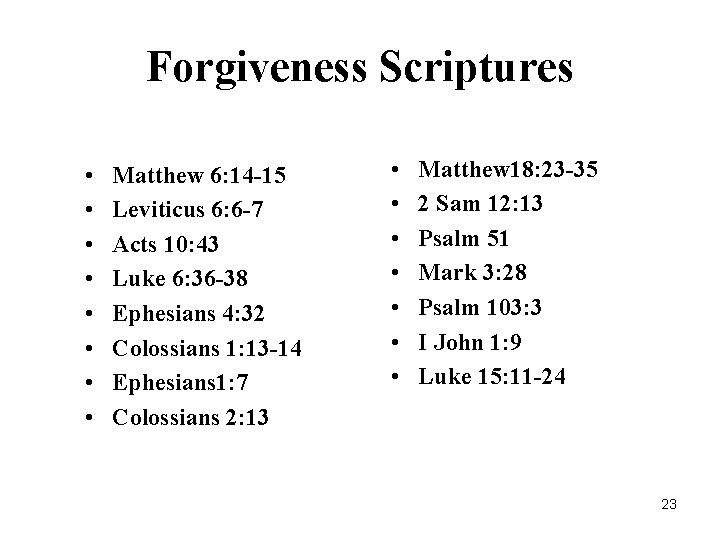 Forgiveness Scriptures • • Matthew 6: 14 -15 Leviticus 6: 6 -7 Acts 10:
