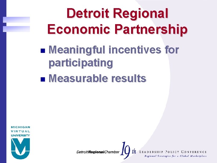 Detroit Regional Economic Partnership Meaningful incentives for participating n Measurable results n 