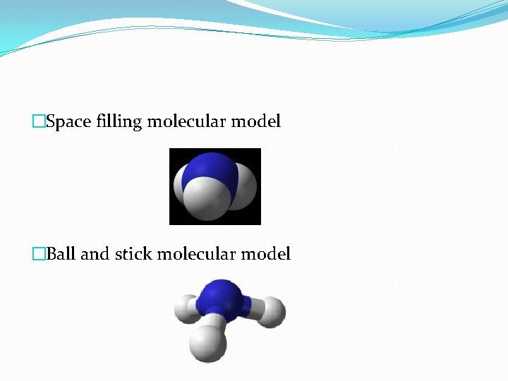 �Space filling molecular model �Ball and stick molecular model 