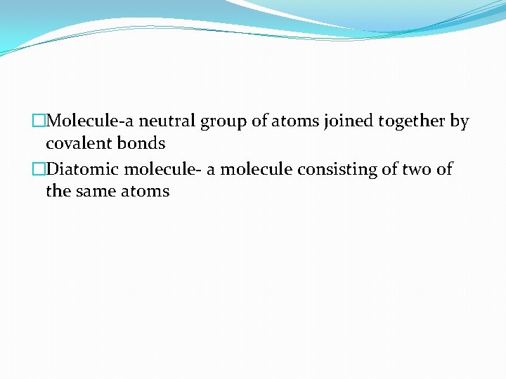 �Molecule-a neutral group of atoms joined together by covalent bonds �Diatomic molecule- a molecule