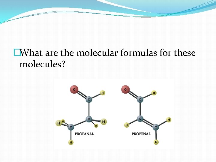 �What are the molecular formulas for these molecules? 