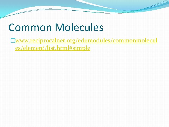 Common Molecules �www. reciprocalnet. org/edumodules/commonmolecul es/element/list. html#simple 