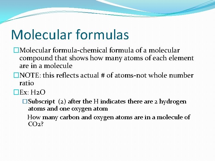 Molecular formulas �Molecular formula-chemical formula of a molecular compound that shows how many atoms