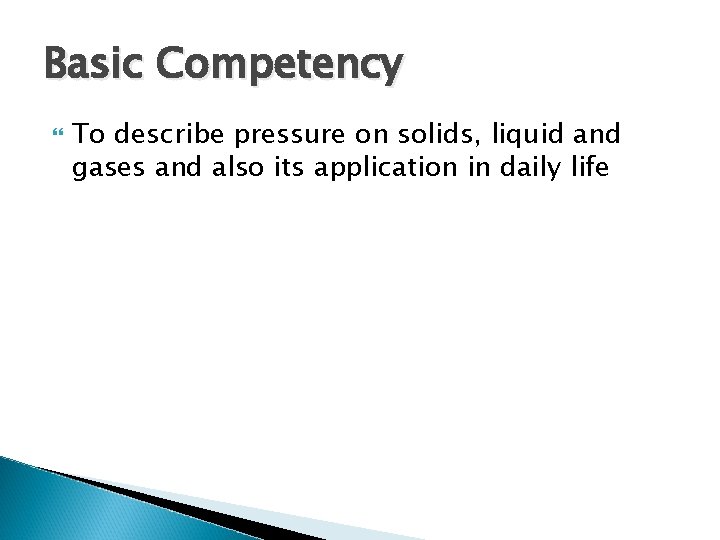 Basic Competency To describe pressure on solids, liquid and gases and also its application