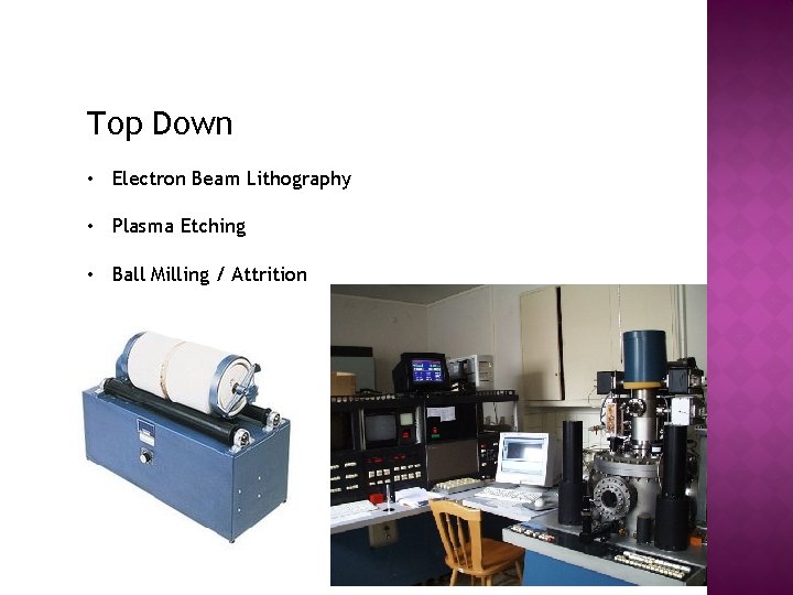 Top Down • Electron Beam Lithography • Plasma Etching • Ball Milling / Attrition