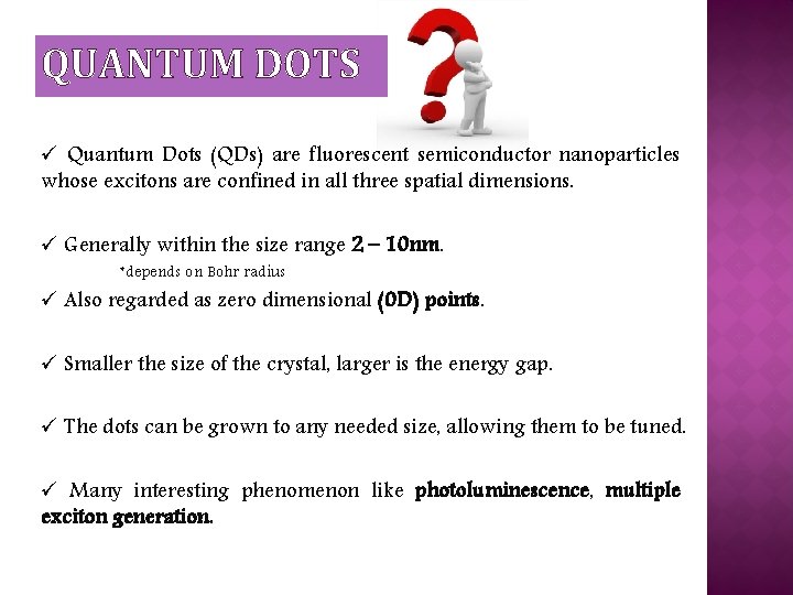 QUANTUM DOTS ü Quantum Dots (QDs) are fluorescent semiconductor nanoparticles whose excitons are confined