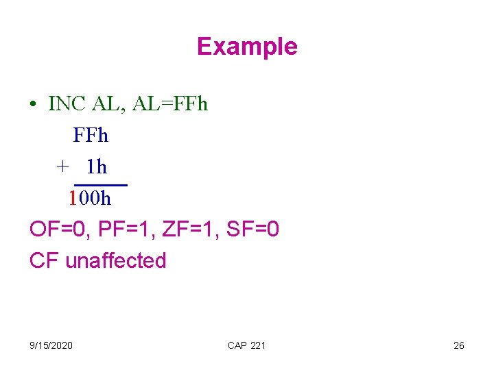 Example • INC AL, AL=FFh + 1 h 100 h OF=0, PF=1, ZF=1, SF=0
