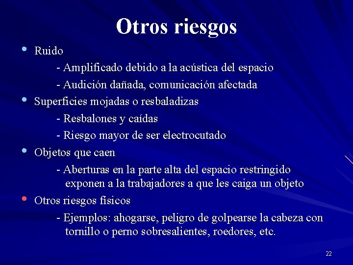  • • Otros riesgos Ruido - Amplificado debido a la acústica del espacio