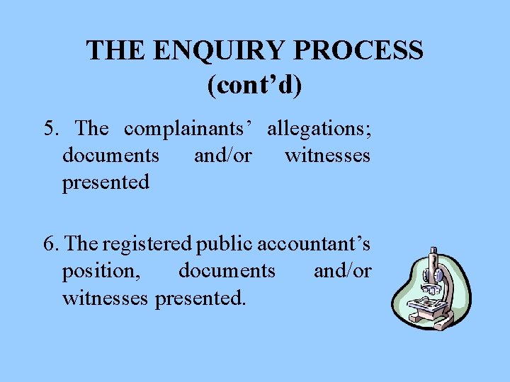 THE ENQUIRY PROCESS (cont’d) 5. The complainants’ allegations; documents and/or witnesses presented 6. The