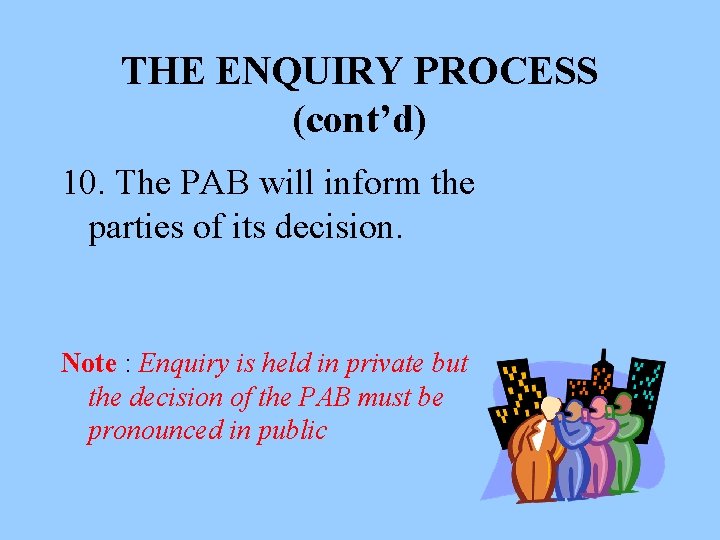 THE ENQUIRY PROCESS (cont’d) 10. The PAB will inform the parties of its decision.