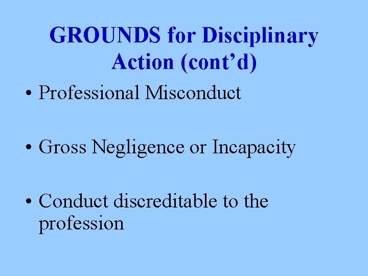 GROUNDS for Disciplinary Action (cont’d) • Professional Misconduct • Gross Negligence or Incapacity •