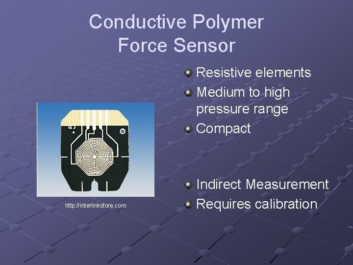 Conductive Polymer Force Sensor Resistive elements Medium to high pressure range Compact http: //interlinkstore.