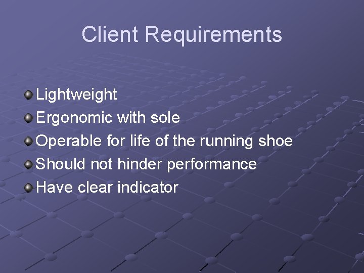 Client Requirements Lightweight Ergonomic with sole Operable for life of the running shoe Should