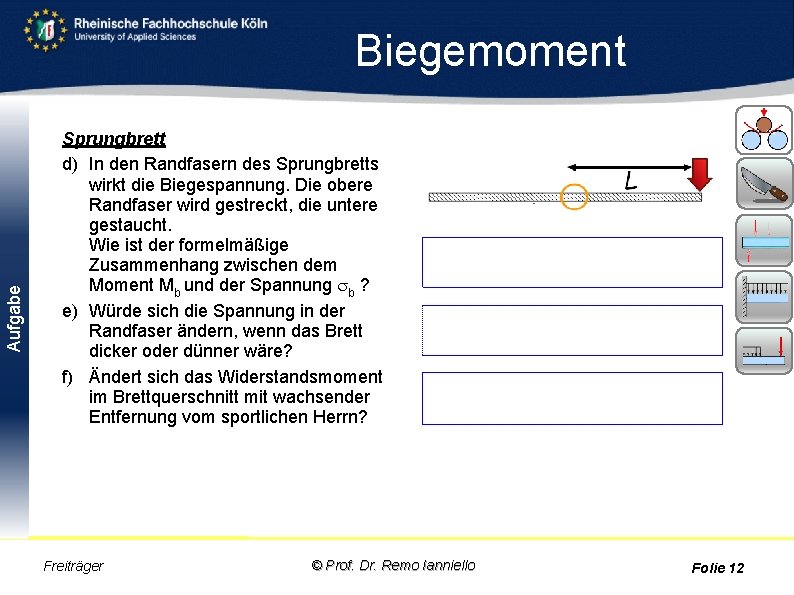 Aufgabe Biegemoment Sprungbrett d) In den Randfasern des Sprungbretts wirkt die Biegespannung. Die obere