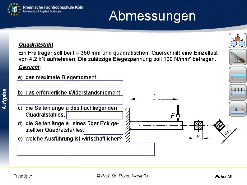 Abmessungen Aufgabe Quadratstahl Ein Freiträger soll bei l = 350 mm und quadratischem Querschnitt