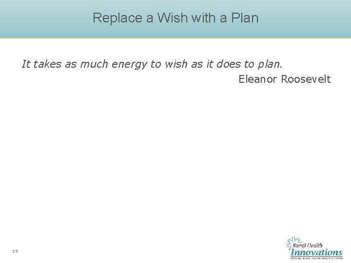 Replace a Wish with a Plan It takes as much energy to wish as