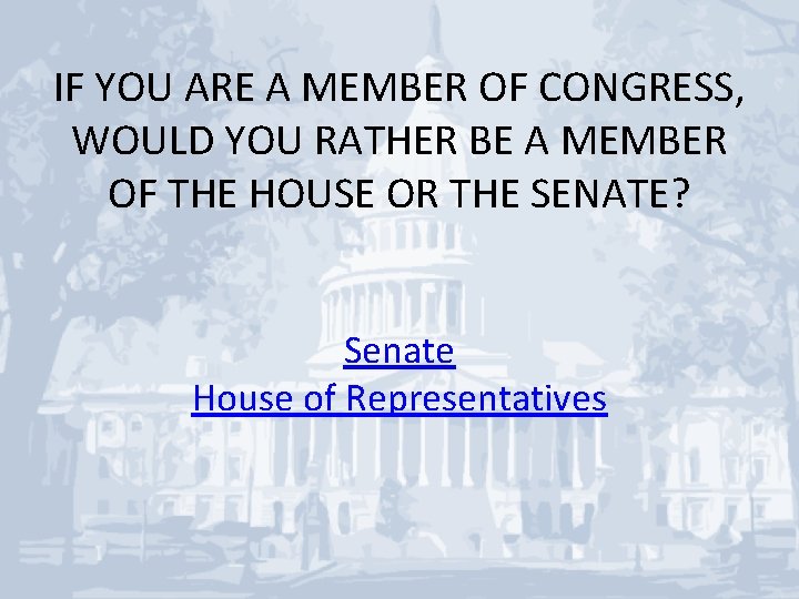 IF YOU ARE A MEMBER OF CONGRESS, WOULD YOU RATHER BE A MEMBER OF