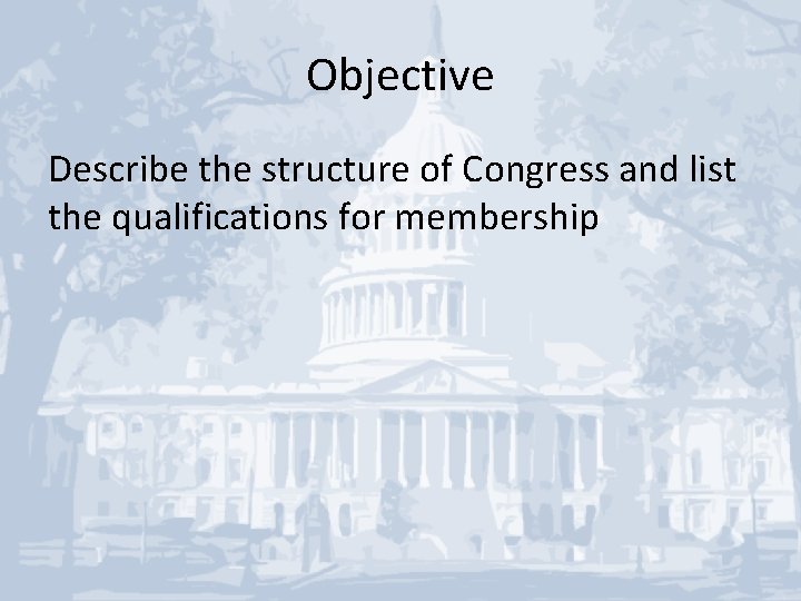 Objective Describe the structure of Congress and list the qualifications for membership 
