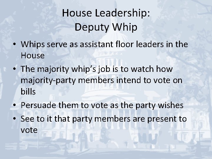 House Leadership: Deputy Whip • Whips serve as assistant floor leaders in the House