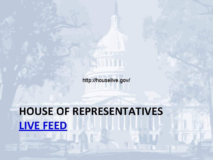 http: //houselive. gov/ HOUSE OF REPRESENTATIVES LIVE FEED 