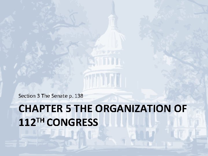 Section 3 The Senate p. 138 CHAPTER 5 THE ORGANIZATION OF 112 TH CONGRESS