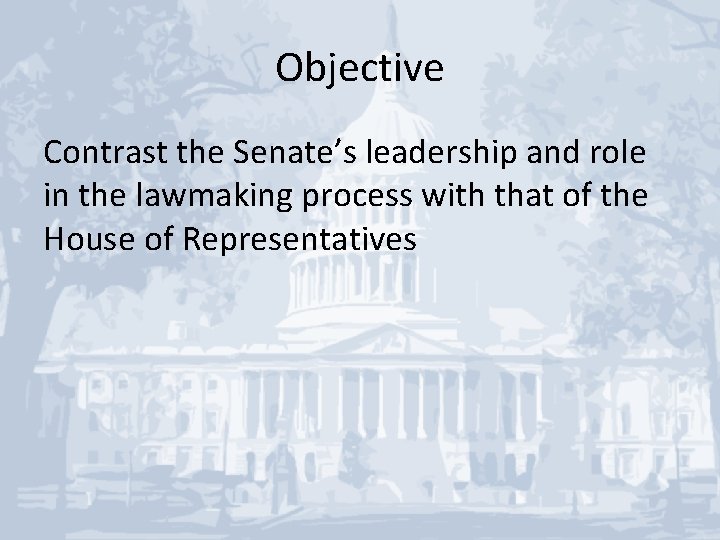 Objective Contrast the Senate’s leadership and role in the lawmaking process with that of