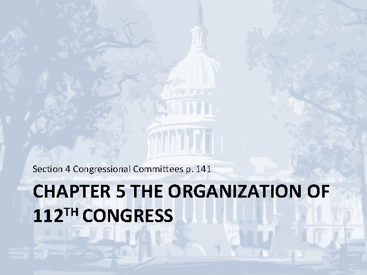 Section 4 Congressional Committees p. 141 CHAPTER 5 THE ORGANIZATION OF 112 TH CONGRESS