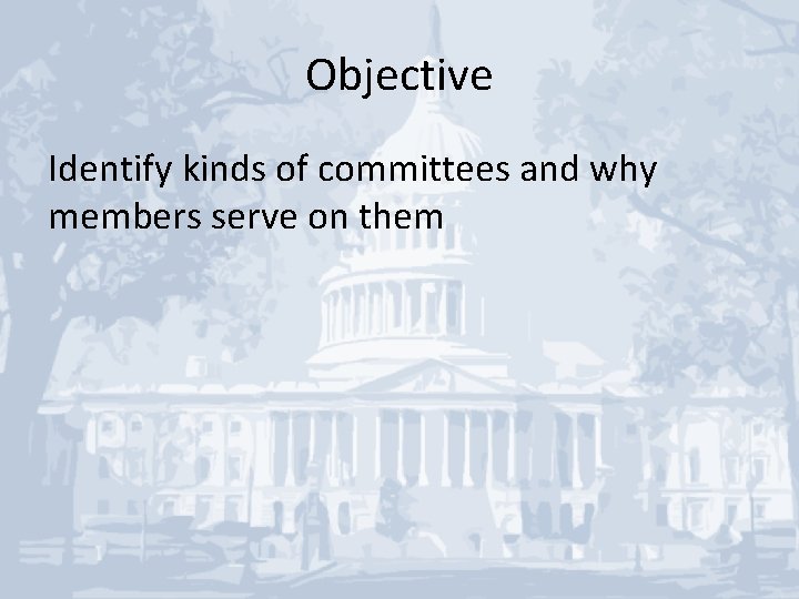 Objective Identify kinds of committees and why members serve on them 