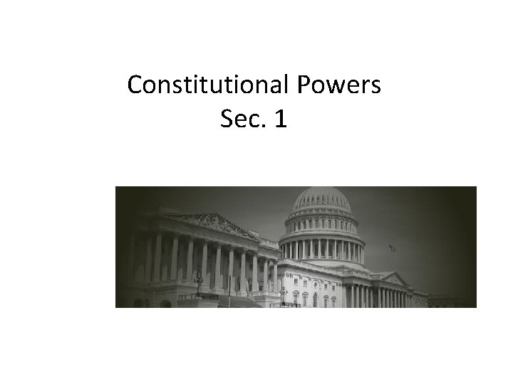 Constitutional Powers Sec. 1 