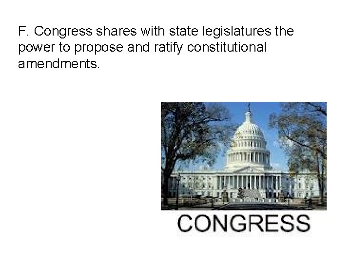 F. Congress shares with state legislatures the power to propose and ratify constitutional amendments.