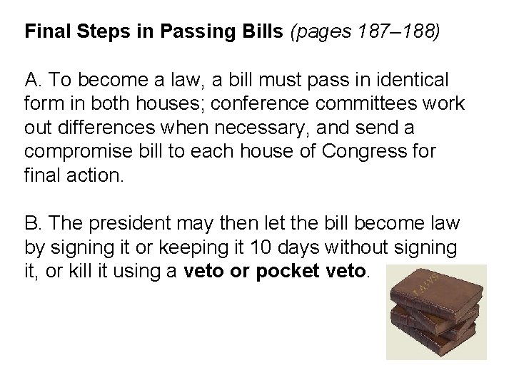 Final Steps in Passing Bills (pages 187– 188) A. To become a law, a