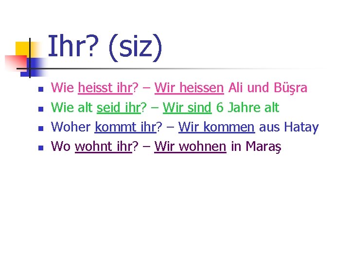 Ihr? (siz) n n Wie heisst ihr? – Wir heissen Ali und Büşra Wie