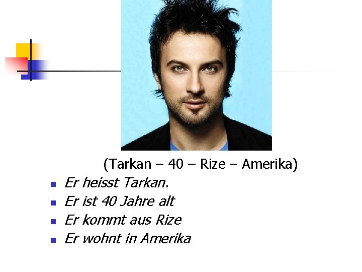 (Tarkan – 40 – Rize – Amerika) n n Er heisst Tarkan. Er ist