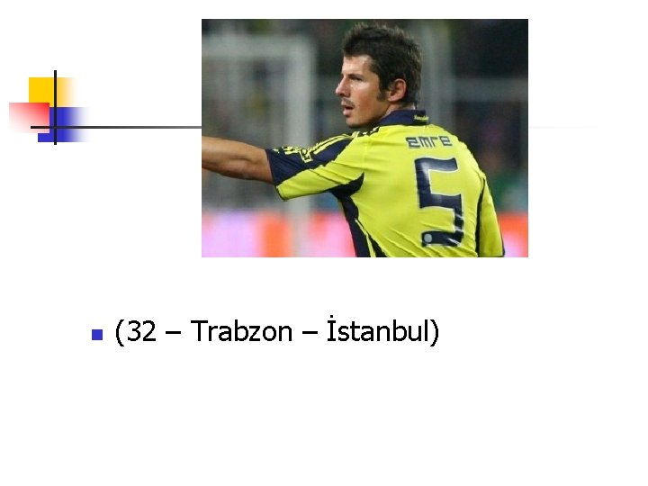 n (32 – Trabzon – İstanbul) 