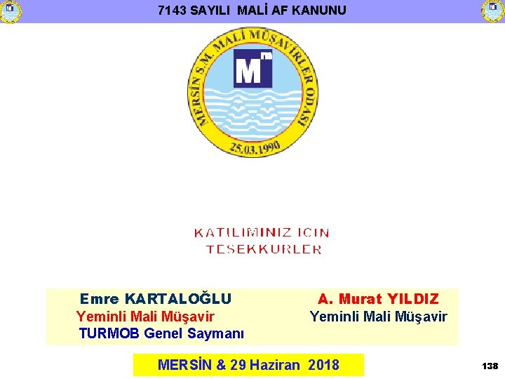 7143 SAYILI MALİ AF KANUNU Emre KARTALOĞLU Yeminli Mali Müşavir TURMOB Genel Saymanı A.