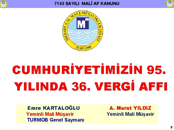 7143 SAYILI MALİ AF KANUNU CUMHURİYETİMİZİN 95. YILINDA 36. VERGİ AFFI Emre KARTALOĞLU Yeminli