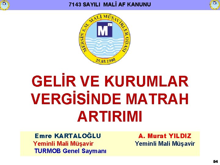 7143 SAYILI MALİ AF KANUNU GELİR VE KURUMLAR VERGİSİNDE MATRAH ARTIRIMI Emre KARTALOĞLU Yeminli