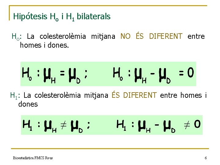 Hipótesis Ho i H 1 bilaterals Ho: La colesterolèmia mitjana NO ÉS DIFERENT entre