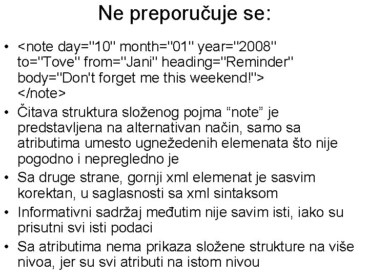 Ne preporučuje se: • <note day="10" month="01" year="2008" to="Tove" from="Jani" heading="Reminder" body="Don't forget me