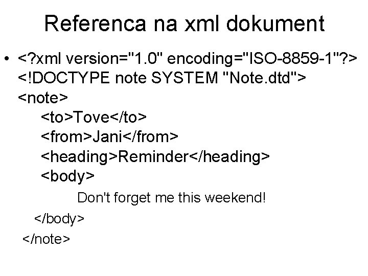 Referenca na xml dokument • <? xml version="1. 0" encoding="ISO-8859 -1"? > <!DOCTYPE note
