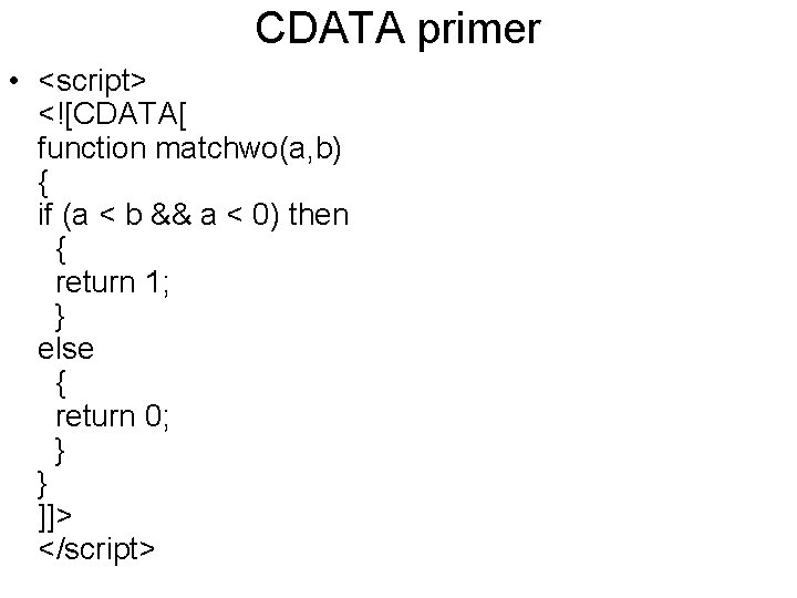 CDATA primer • <script> <![CDATA[ function matchwo(a, b) { if (a < b &&