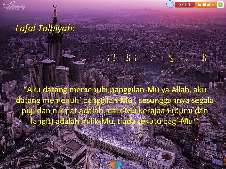 SK-KD Indikator Lafal Talbiyah: ﺍ ﺍﻟ ﻟ ﺍ . ﻻ. ﺍﻟ “Aku datang memenuhi