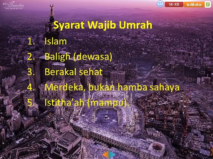 SK-KD Syarat Wajib Umrah 1. 2. 3. 4. 5. Islam Baligh (dewasa) Berakal sehat