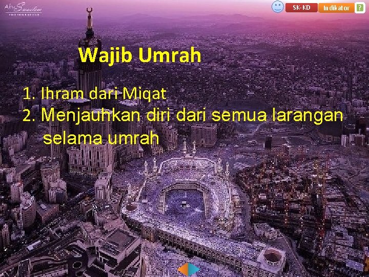 SK-KD Indikator Wajib Umrah 1. Ihram dari Miqat 2. Menjauhkan diri dari semua larangan
