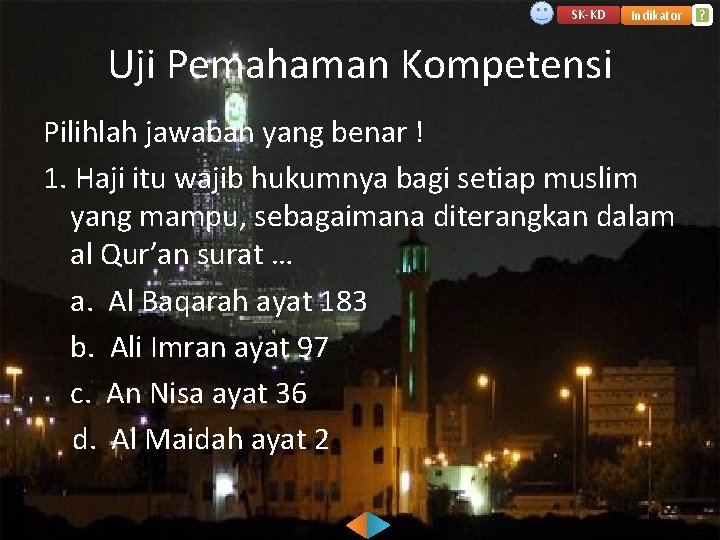 SK-KD Indikator Uji Pemahaman Kompetensi Pilihlah jawaban yang benar ! 1. Haji itu wajib