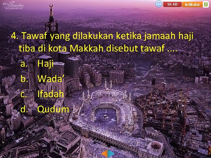 SK-KD Indikator 4. Tawaf yang dilakukan ketika jamaah haji tiba di kota Makkah disebut