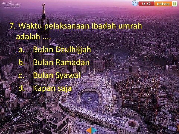 SK-KD 7. Waktu pelaksanaan ibadah umrah adalah. . a. Bulan Dzulhijjah b. Bulan Ramadan